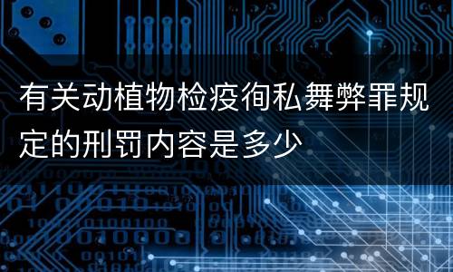 有关动植物检疫徇私舞弊罪规定的刑罚内容是多少