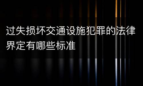 过失损坏交通设施犯罪的法律界定有哪些标准