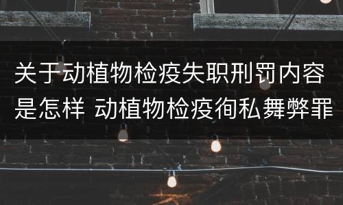 关于动植物检疫失职刑罚内容是怎样 动植物检疫徇私舞弊罪量刑