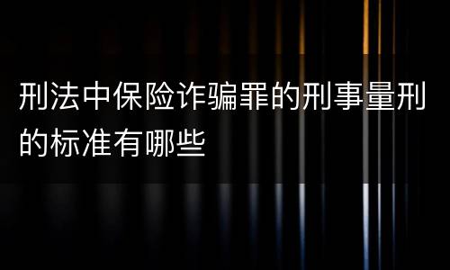 刑法中保险诈骗罪的刑事量刑的标准有哪些