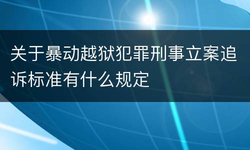 关于暴动越狱犯罪刑事立案追诉标准有什么规定