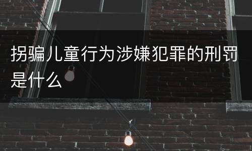 拐骗儿童行为涉嫌犯罪的刑罚是什么