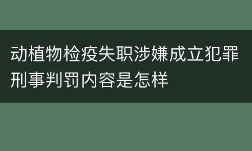 动植物检疫失职涉嫌成立犯罪刑事判罚内容是怎样