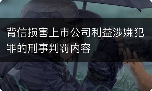 背信损害上市公司利益涉嫌犯罪的刑事判罚内容