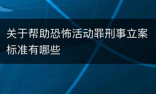 关于帮助恐怖活动罪刑事立案标准有哪些