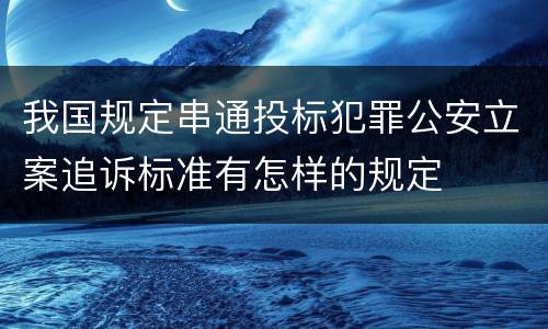 我国规定串通投标犯罪公安立案追诉标准有怎样的规定