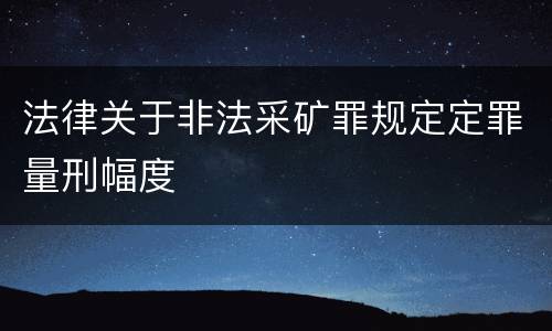 法律关于非法采矿罪规定定罪量刑幅度