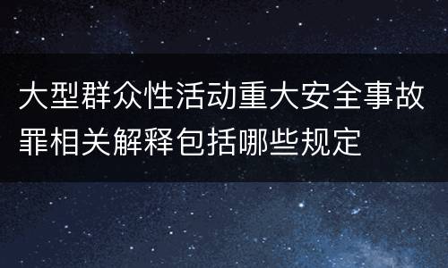 大型群众性活动重大安全事故罪相关解释包括哪些规定