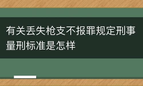 有关丢失枪支不报罪规定刑事量刑标准是怎样