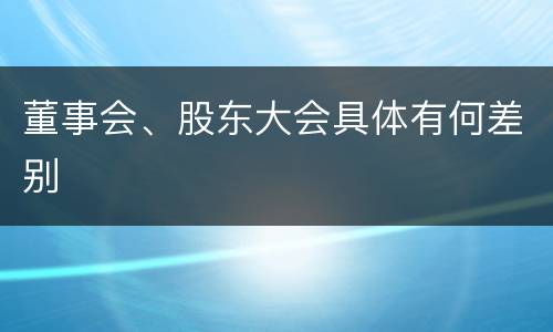 董事会、股东大会具体有何差别