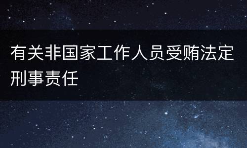有关非国家工作人员受贿法定刑事责任