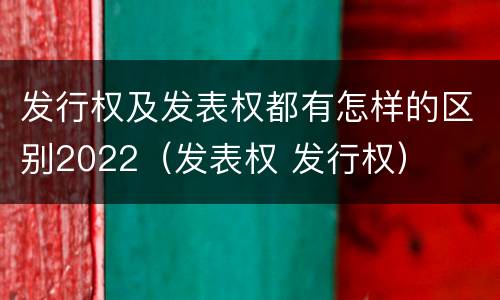 发行权及发表权都有怎样的区别2022（发表权 发行权）