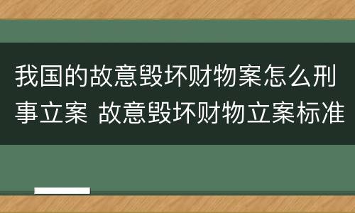 我国的故意毁坏财物案怎么刑事立案 故意毁坏财物立案标准2000