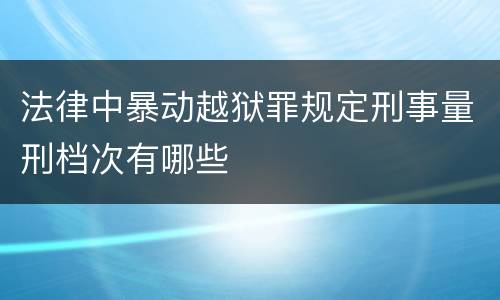 法律中暴动越狱罪规定刑事量刑档次有哪些