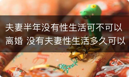 夫妻半年没有性生活可不可以离婚 没有夫妻性生活多久可以离婚