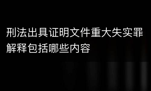 刑法出具证明文件重大失实罪解释包括哪些内容