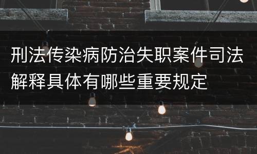 刑法传染病防治失职案件司法解释具体有哪些重要规定