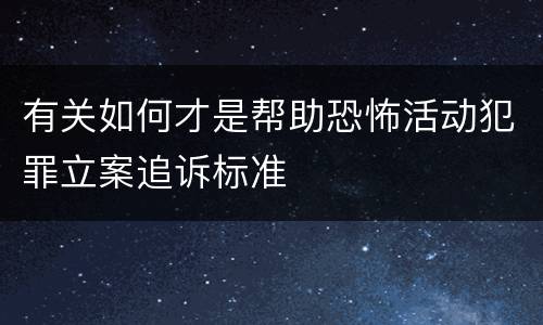 有关如何才是帮助恐怖活动犯罪立案追诉标准