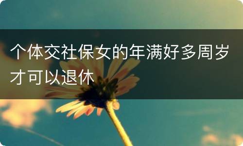 个体交社保女的年满好多周岁才可以退休