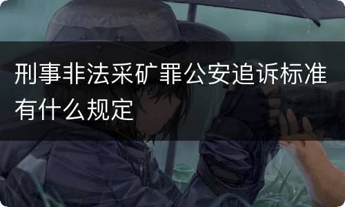 刑事非法采矿罪公安追诉标准有什么规定