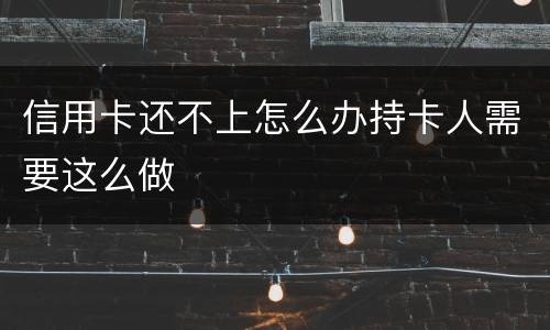 信用卡还不上怎么办持卡人需要这么做