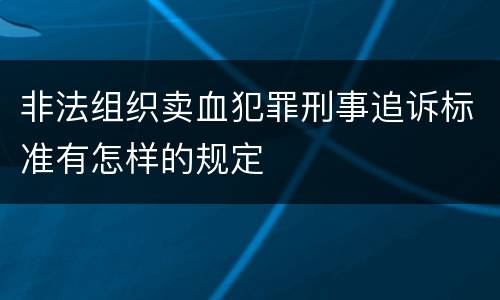 非法组织卖血犯罪刑事追诉标准有怎样的规定