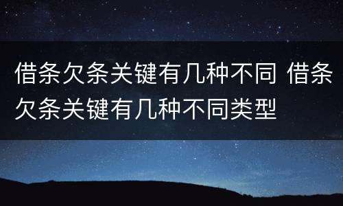 借条欠条关键有几种不同 借条欠条关键有几种不同类型