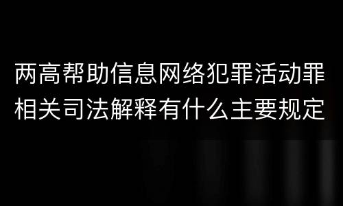 两高帮助信息网络犯罪活动罪相关司法解释有什么主要规定