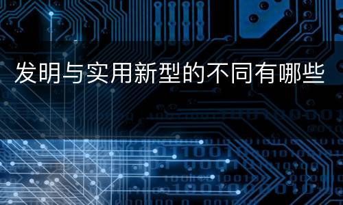 发明与实用新型的不同有哪些