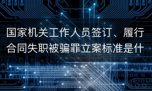 国家机关工作人员签订、履行合同失职被骗罪立案标准是什么