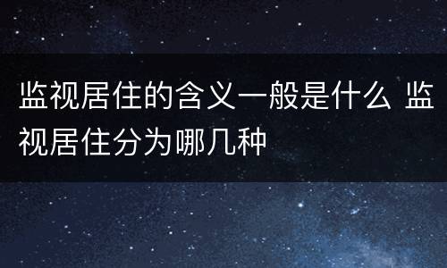 监视居住的含义一般是什么 监视居住分为哪几种