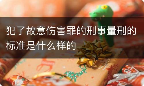 犯了故意伤害罪的刑事量刑的标准是什么样的
