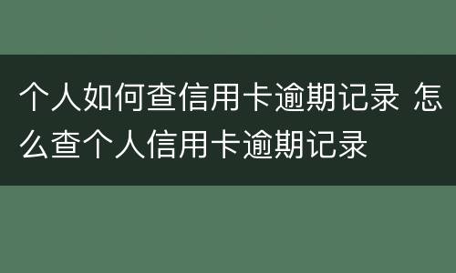 个人如何查信用卡逾期记录 怎么查个人信用卡逾期记录