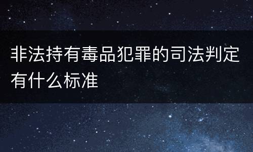 非法持有毒品犯罪的司法判定有什么标准