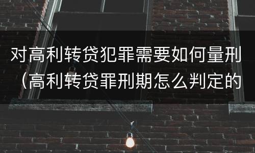 对高利转贷犯罪需要如何量刑（高利转贷罪刑期怎么判定的）