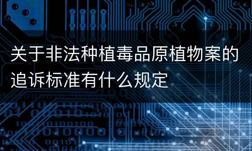 关于非法种植毒品原植物案的追诉标准有什么规定