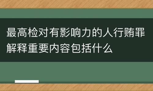 最高检对有影响力的人行贿罪解释重要内容包括什么
