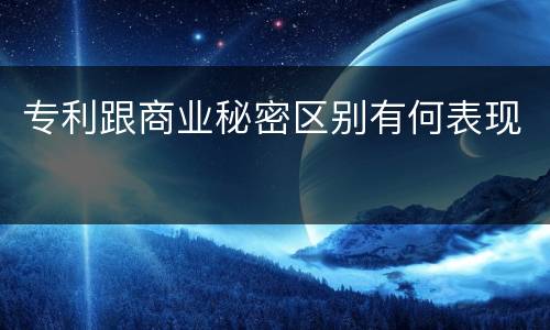 专利跟商业秘密区别有何表现