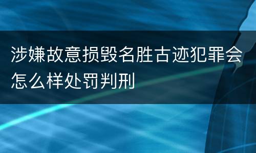 涉嫌故意损毁名胜古迹犯罪会怎么样处罚判刑