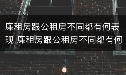 廉租房跟公租房不同都有何表现 廉租房跟公租房不同都有何表现呢