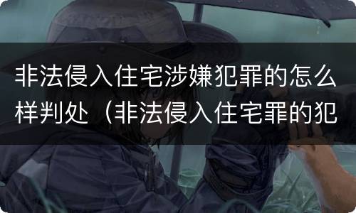 非法侵入住宅涉嫌犯罪的怎么样判处（非法侵入住宅罪的犯罪构成）