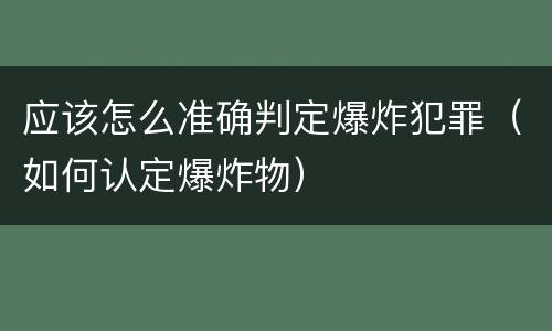 应该怎么准确判定爆炸犯罪（如何认定爆炸物）