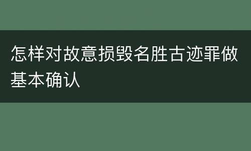 怎样对故意损毁名胜古迹罪做基本确认