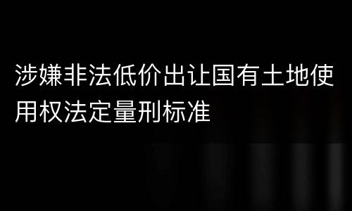 涉嫌非法低价出让国有土地使用权法定量刑标准