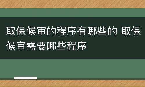 取保候审的程序有哪些的 取保候审需要哪些程序