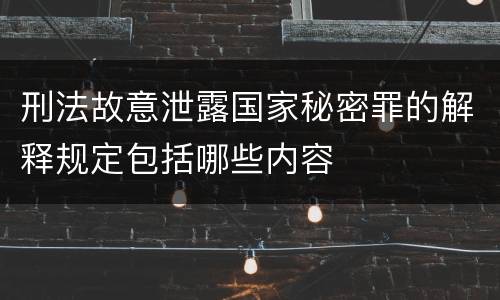 刑法故意泄露国家秘密罪的解释规定包括哪些内容
