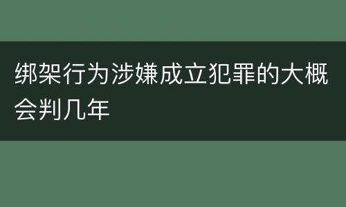 绑架行为涉嫌成立犯罪的大概会判几年