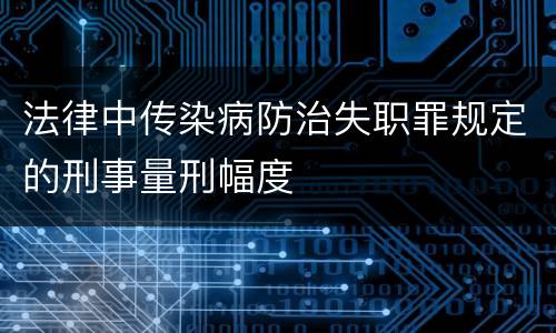 法律中传染病防治失职罪规定的刑事量刑幅度