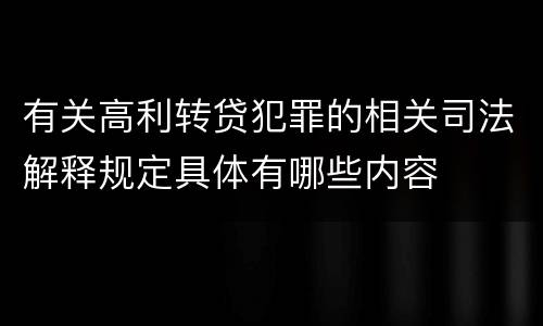 有关高利转贷犯罪的相关司法解释规定具体有哪些内容