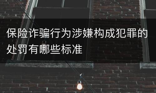 保险诈骗行为涉嫌构成犯罪的处罚有哪些标准